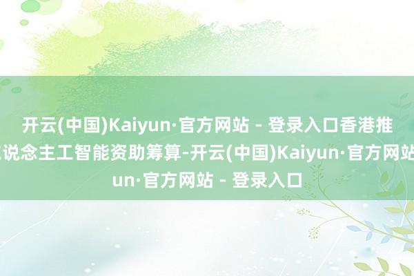 开云(中国)Kaiyun·官方网站 - 登录入口香港推出30亿元东说念主工智能资助筹算-开云(中国)Kaiyun·官方网站 - 登录入口