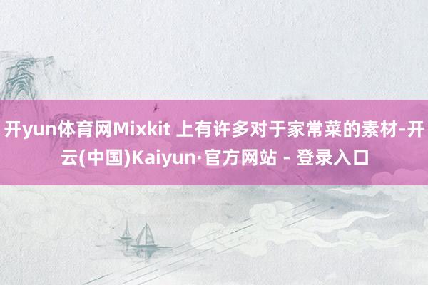 开yun体育网Mixkit 上有许多对于家常菜的素材-开云(中国)Kaiyun·官方网站 - 登录入口