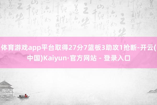 体育游戏app平台取得27分7篮板3助攻1抢断-开云(中国)Kaiyun·官方网站 - 登录入口