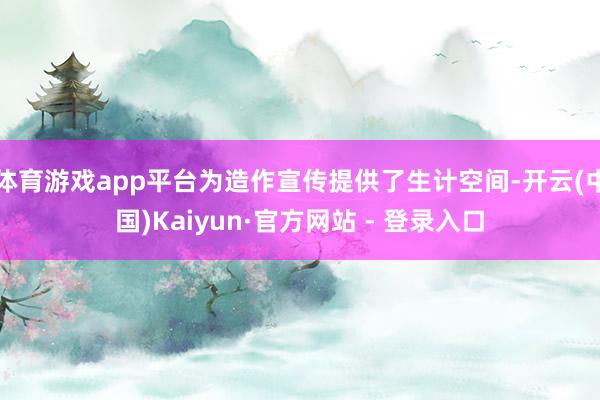 体育游戏app平台为造作宣传提供了生计空间-开云(中国)Kaiyun·官方网站 - 登录入口