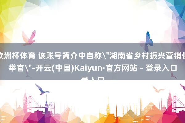欧洲杯体育 该账号简介中自称